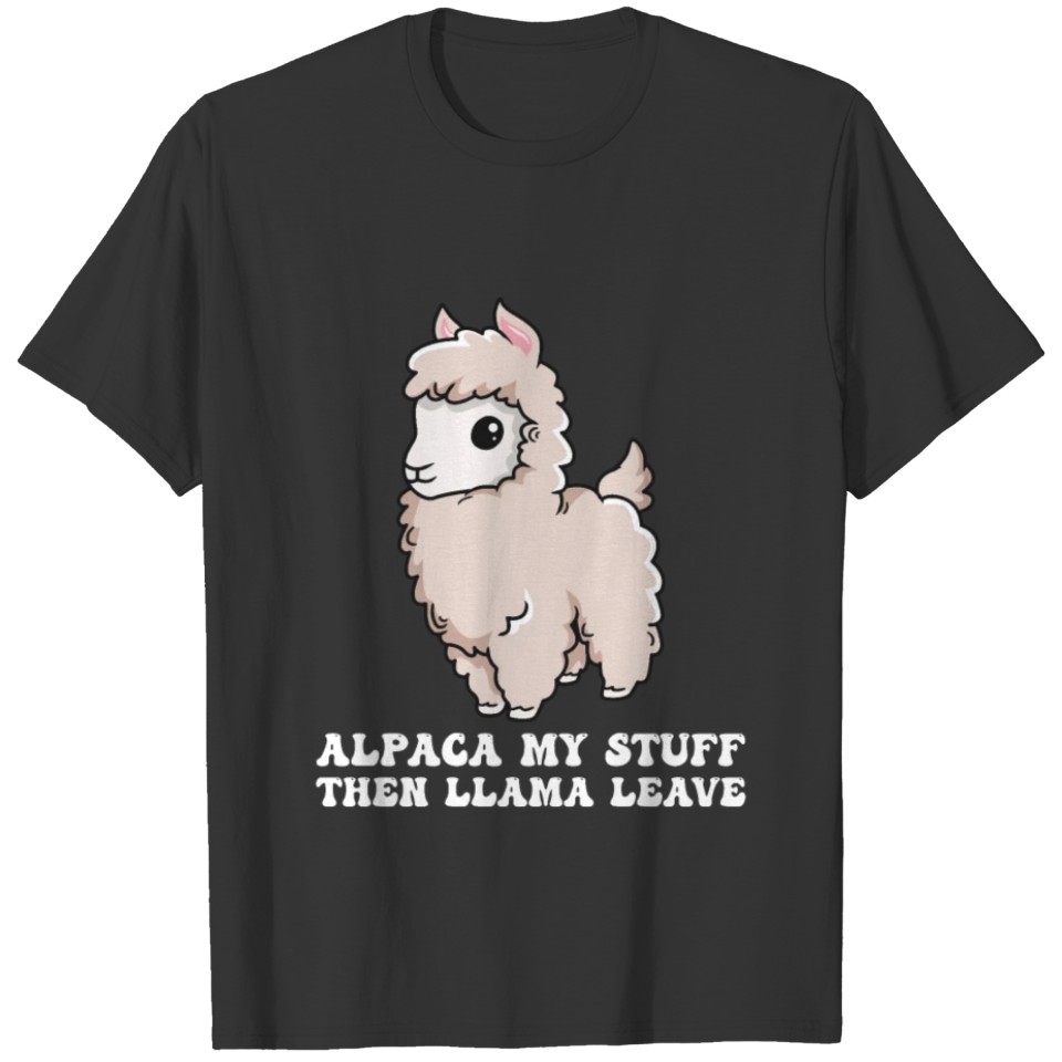 Alpaca my stuff then llama leave Pun for an Alpaca T-shirt