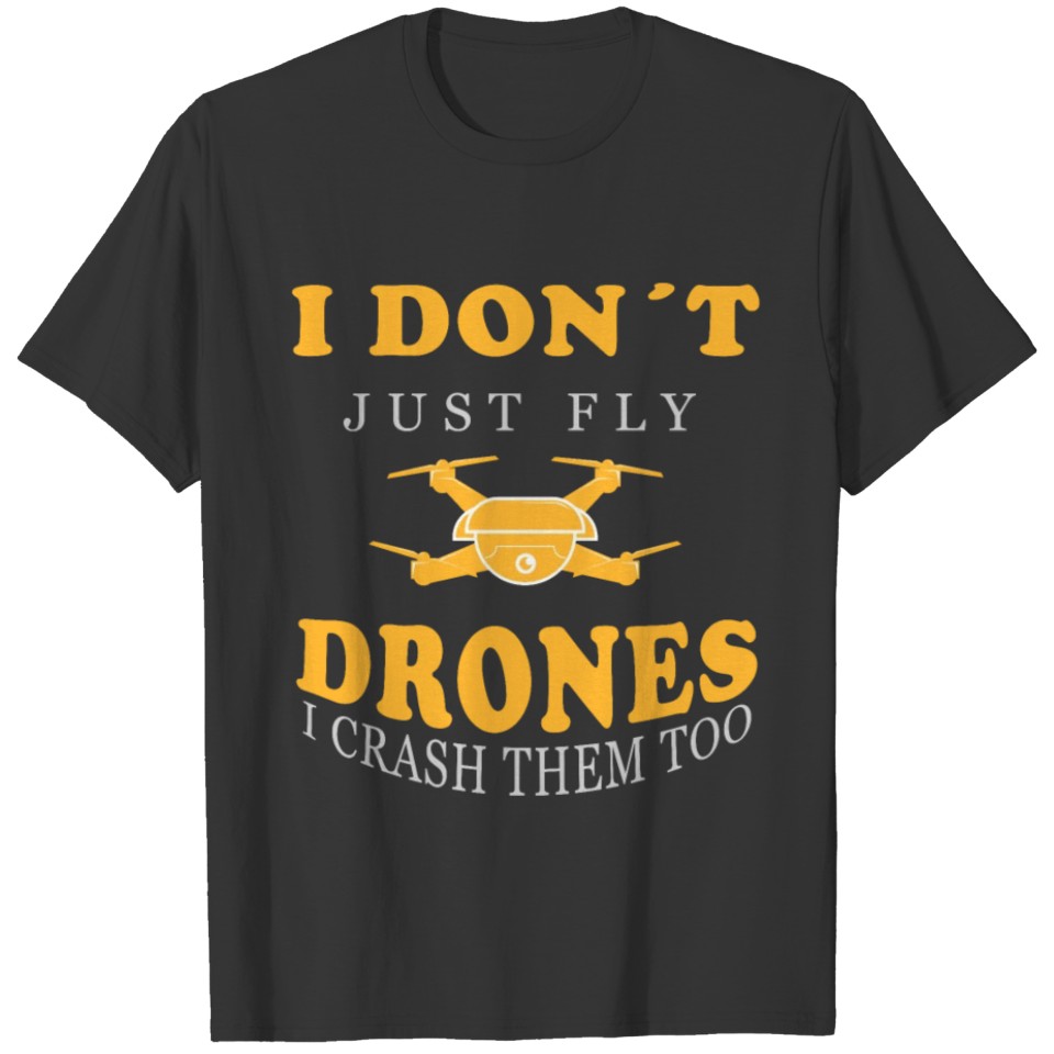 I don´t just fly drones i crash them too | Funny | T-shirt
