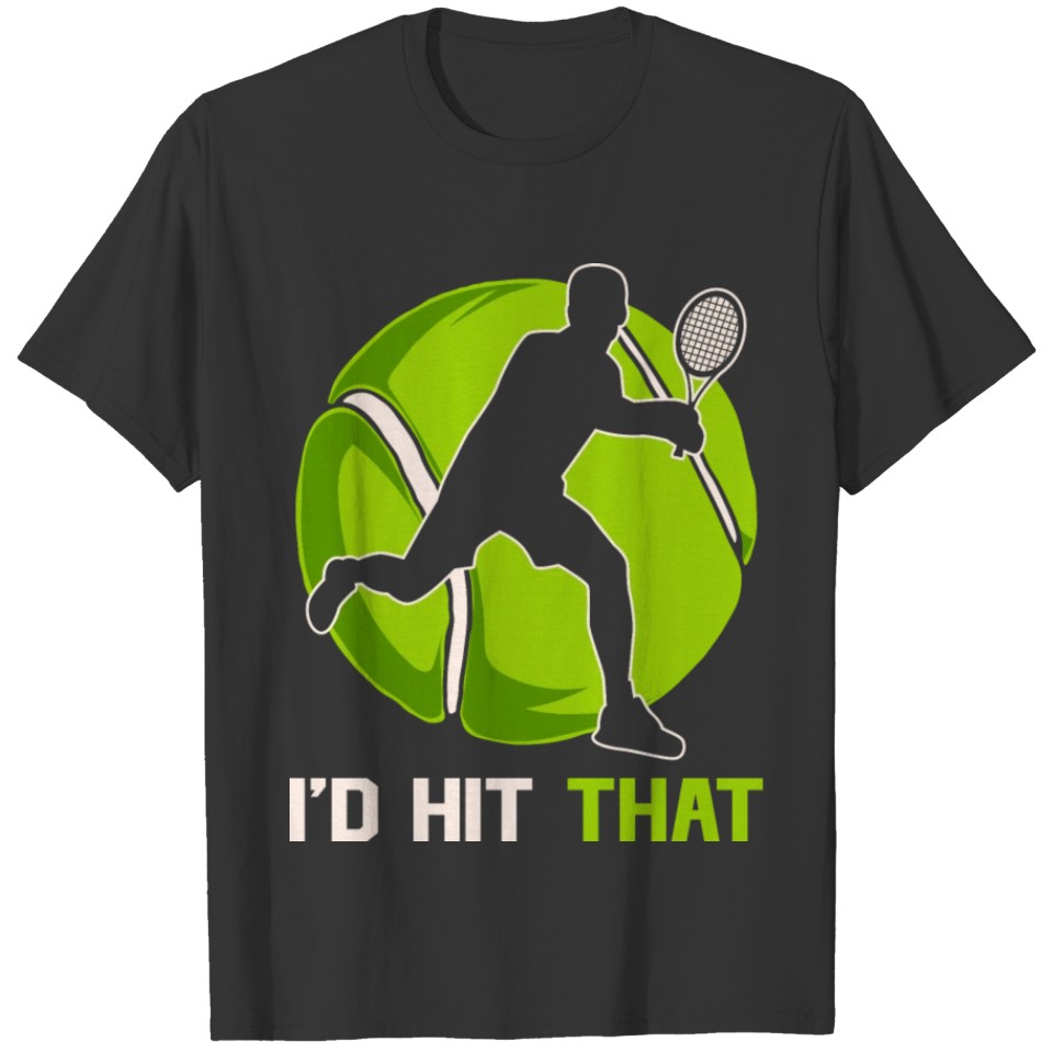 I'd hit that Tennis ball, funny tennis, tennis T-shirt