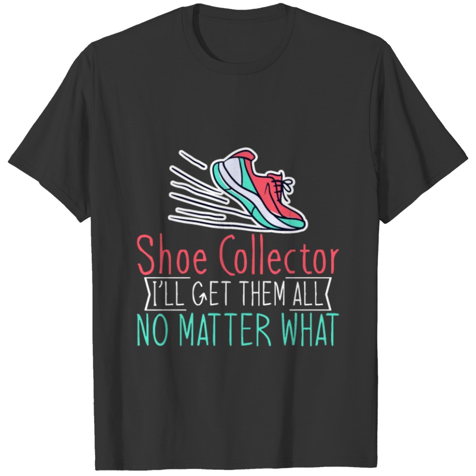 Shoe Collector, I'll Get Them All No Matter What 2 T-shirt