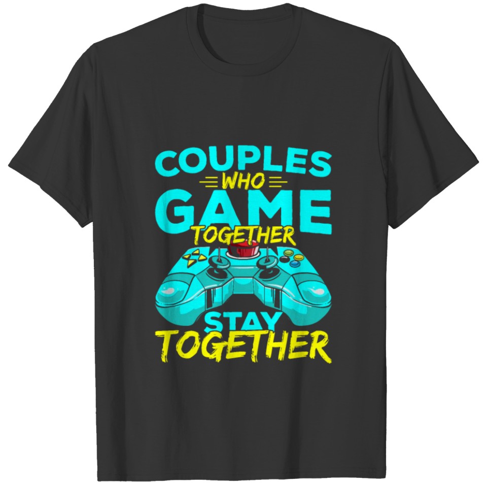 Couples Who Game Together Stay Together Gaming T-shirt