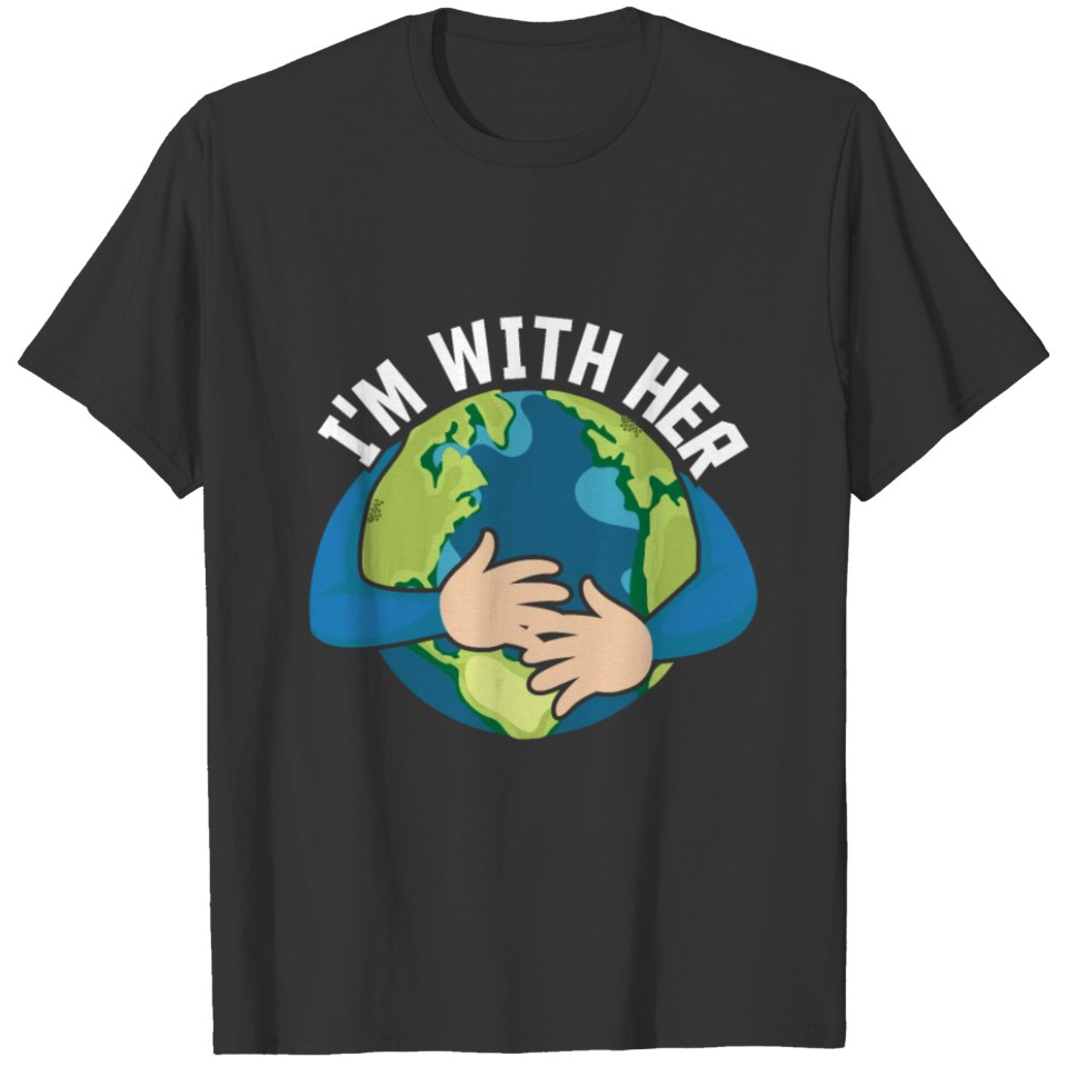 I'm With Her Global Warming Climate Change Earth T Shirts