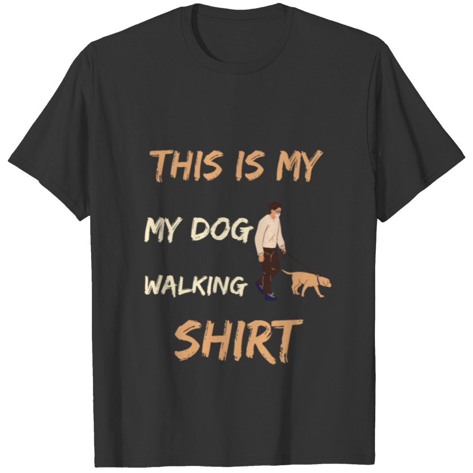 This is my dog walking T-shirt