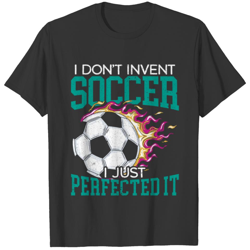 I Don't Invent Soccer I Just Perfected It T-shirt