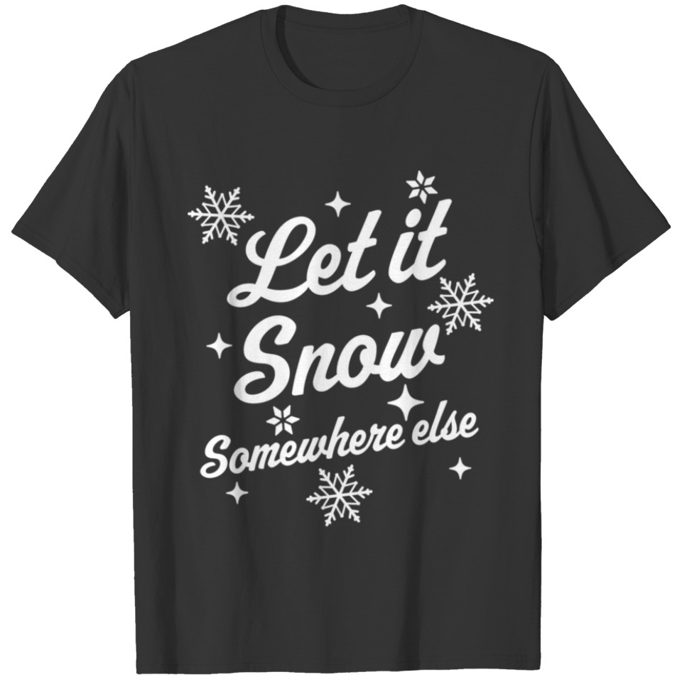 Let It Snow Somewhere Else Funny Sarcastic Ugly T-shirt