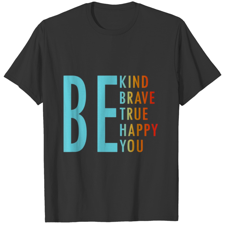 Be Kind Be Brave Be True Be Happy Be You T-shirt