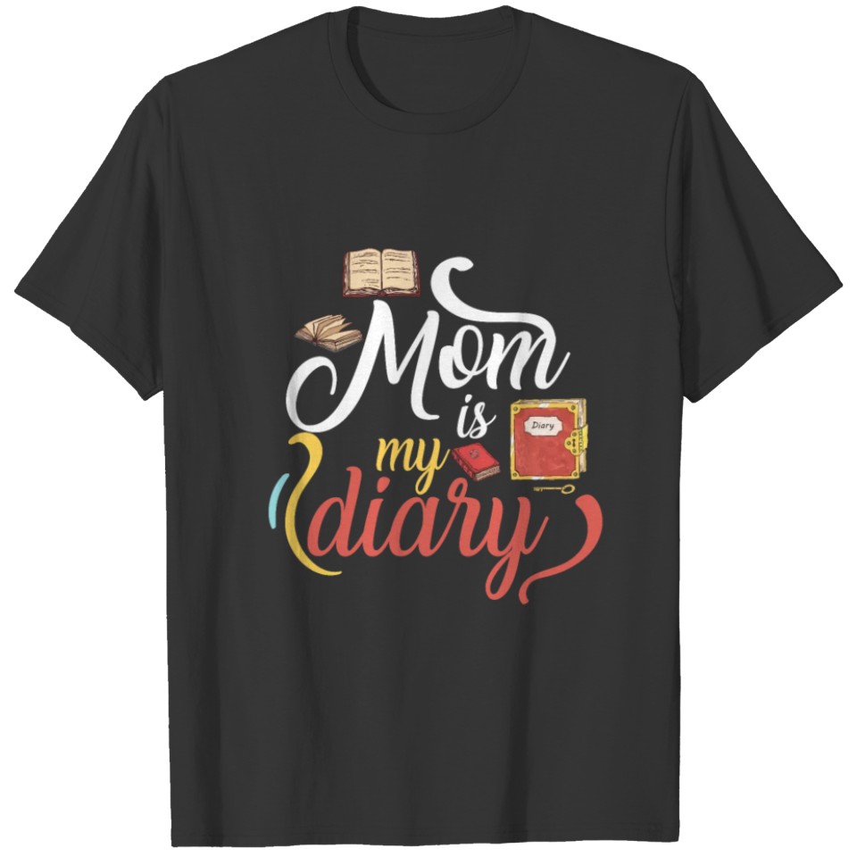 Mom Is My Diary T-shirt