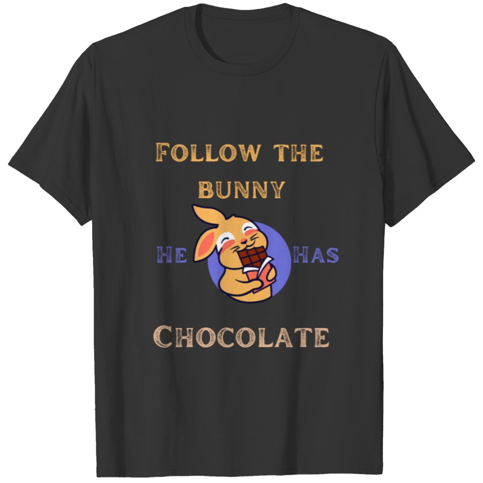 Follow the bunny he has chocolate T-shirt