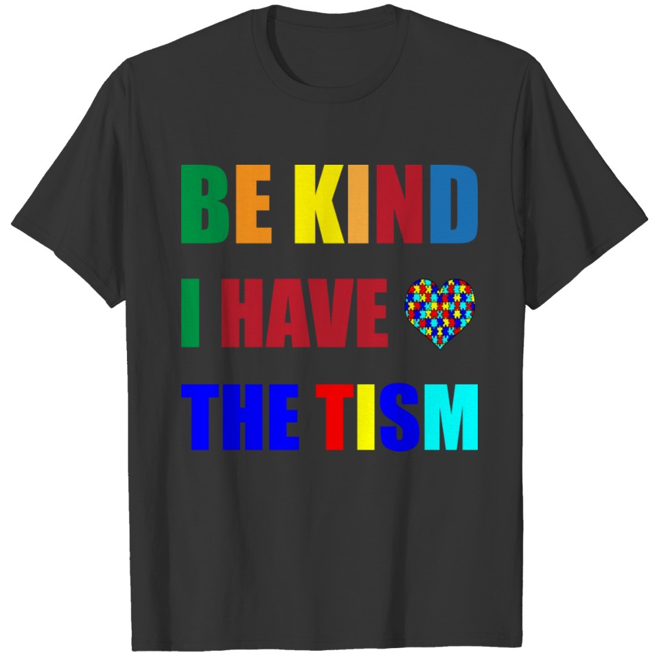 Be Kind I Have The Tism - Autism Awareness Month T-shirt