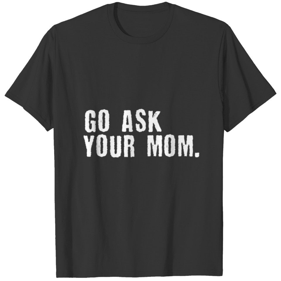 Go Ask Your Mom or Mother Fathers Day Long Sleeve T-shirt