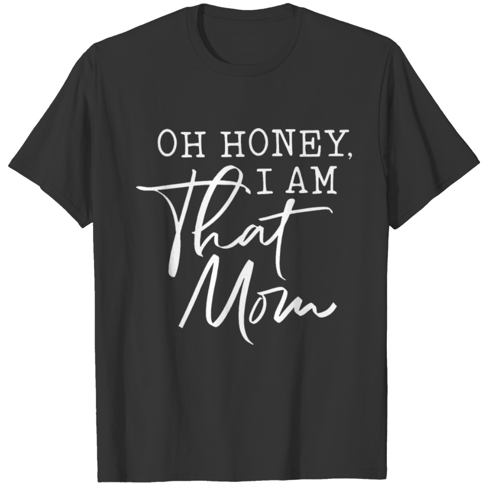 Oh Honey I am That Mom Shirt Cute Mom Shirt T-shirt