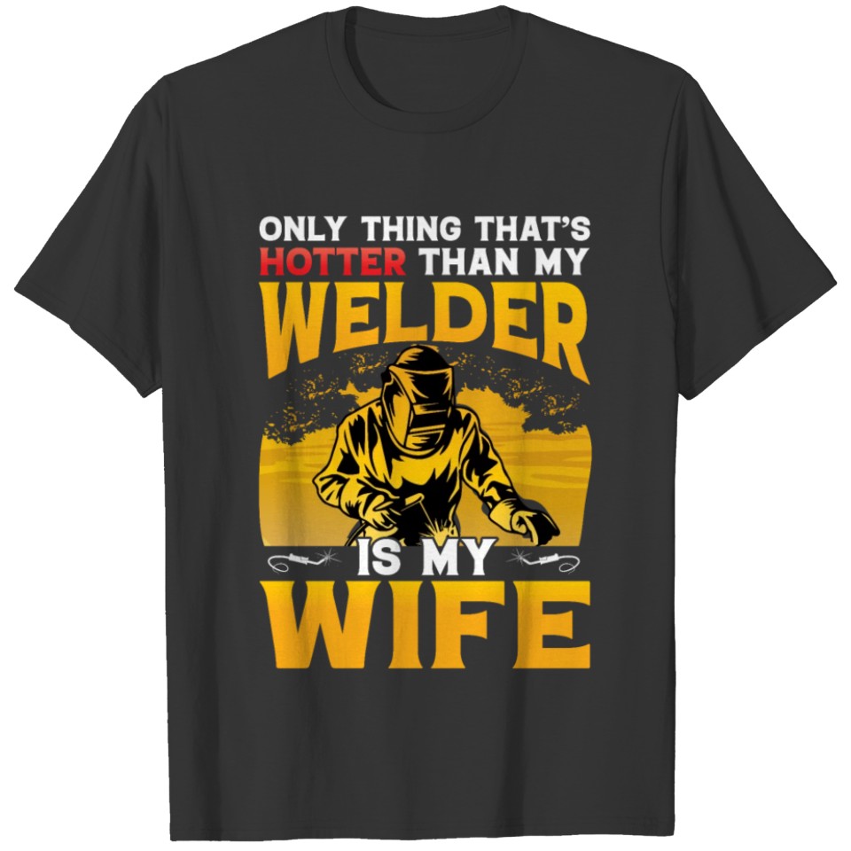 Only thing that's hotter than my Welder is my Wife T-shirt