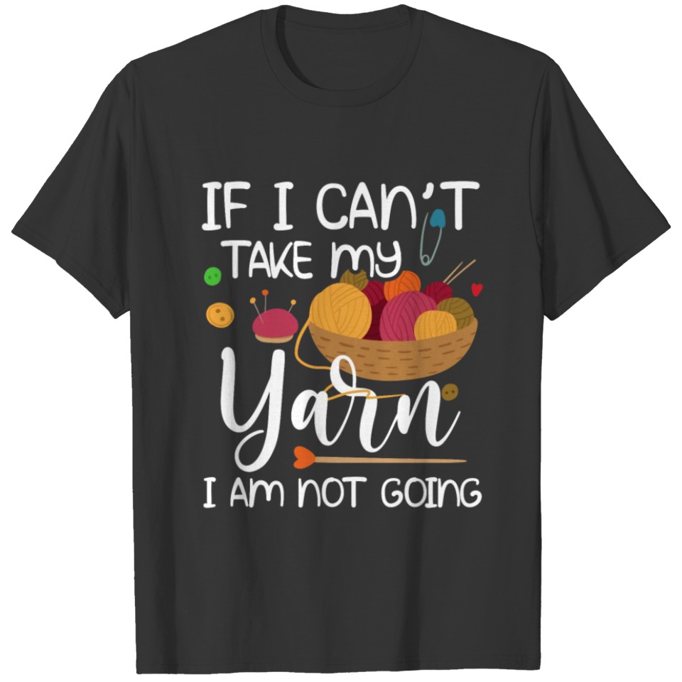 If I Can't Take My Yarn I Am Not Going Funny T-shirt