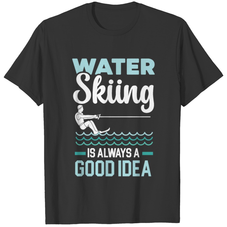 Water Skiing Is Always A Good Idea Water Sport T-shirt
