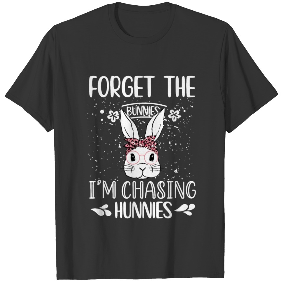 Forget The Bunnies I'm Chasing Hunnies,Easter T-shirt