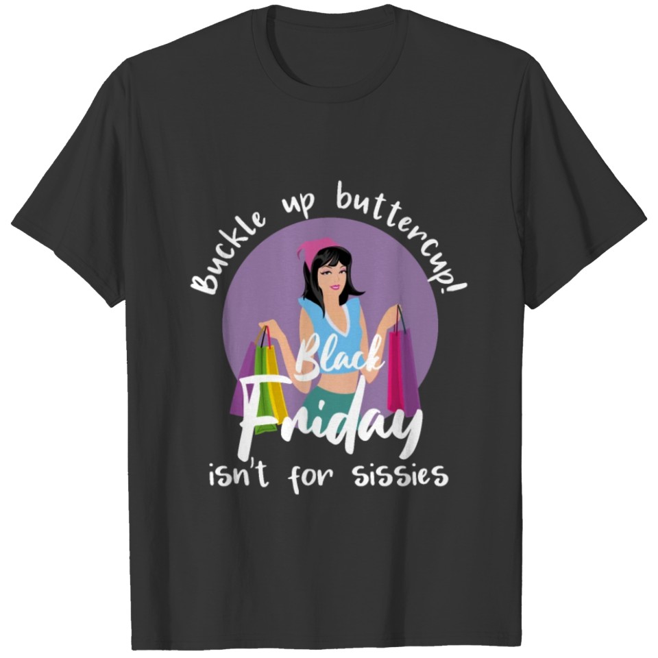 Buckle Up Buttercup! Black Friday Isn't For T-shirt