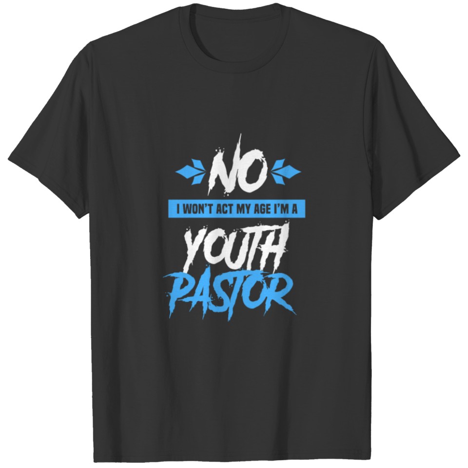 I Won't Act My Age I'm A Youth Pastor T-shirt