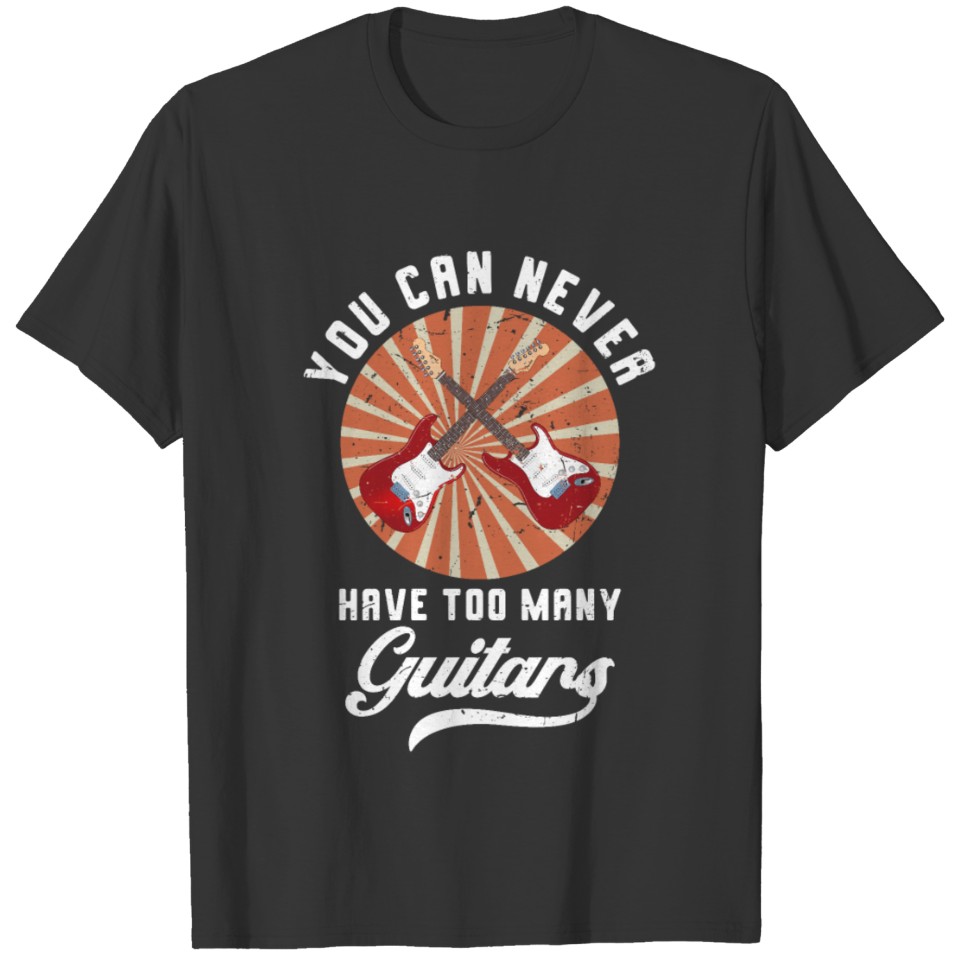 You can never have too many guitars T-shirt