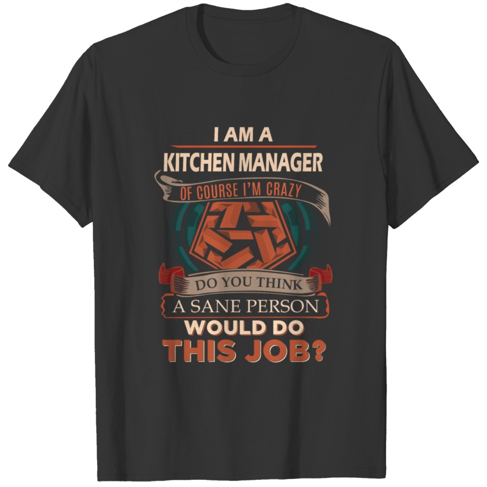 Kitchen Manager T Shirt - Sane Person Gift Item Te T-shirt