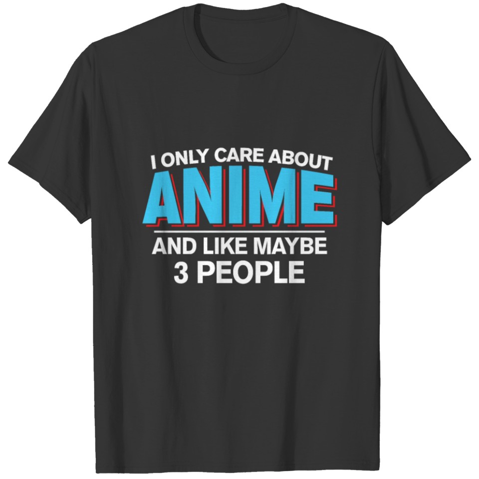 I Only Care About Anime And Like Maybe 3 People T-shirt