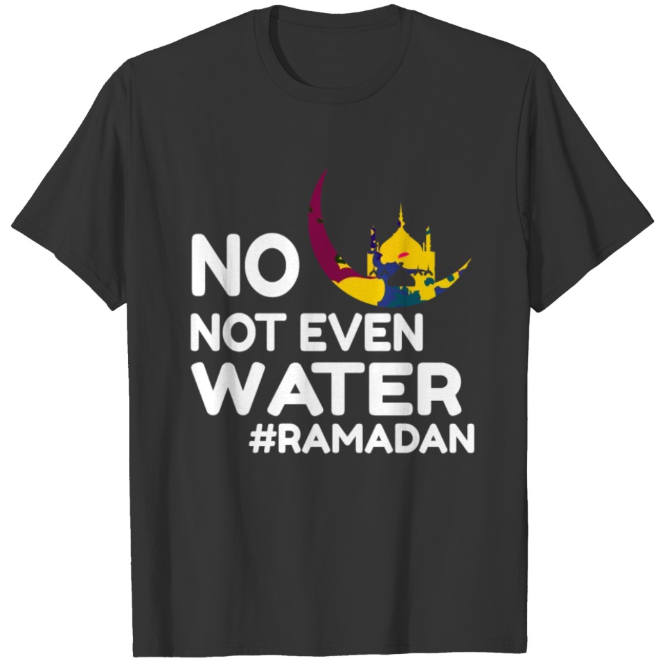 No Not Even Water Ramadan T-shirt