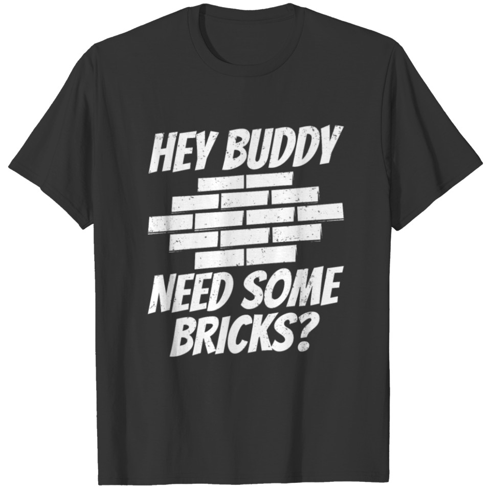 Hey Buddy Need Some Bricks? Bricklayer Mason T-shirt