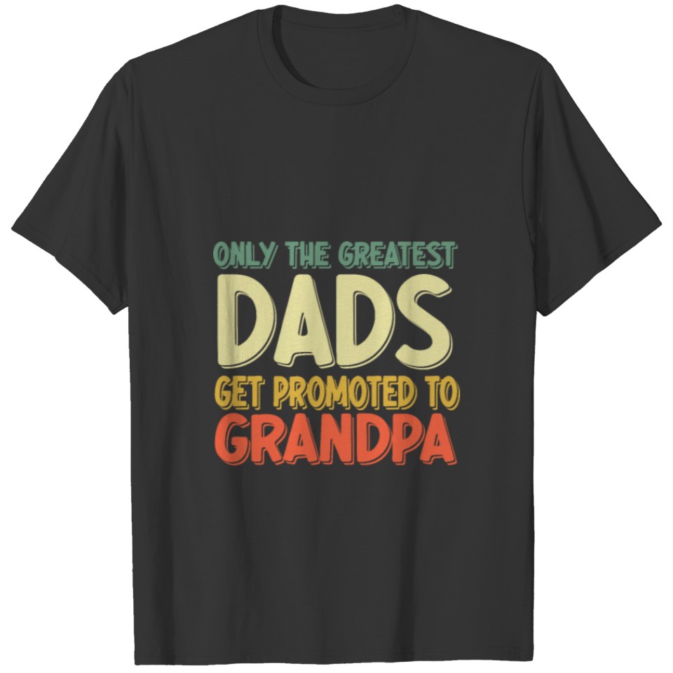 Only The Greatest Dads Get Promoted To Grandpa T-shirt