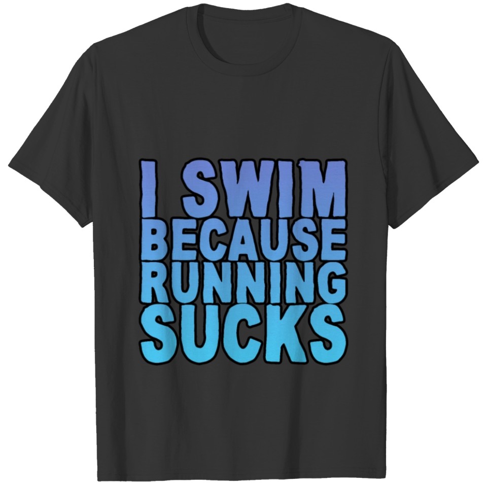 I Swim Because Running Sucks 3 T-shirt
