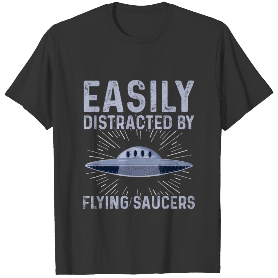 Easily distracted by flying saucers Quote for an T-shirt