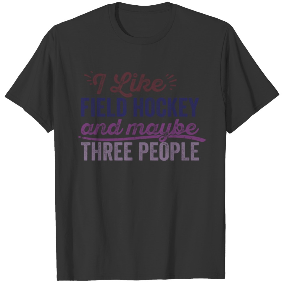 I Like Field Hockey And Maybe Three People T-shirt