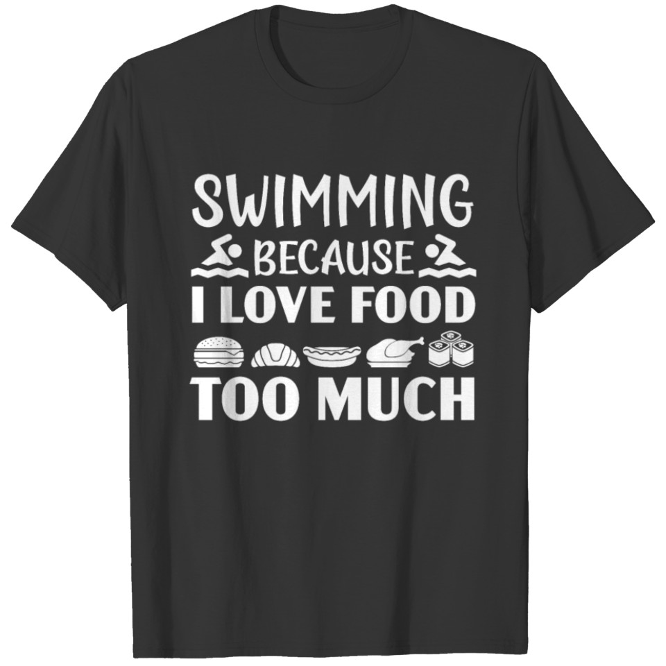 Swimming Because I Love Food Too Much Swimmer T-shirt