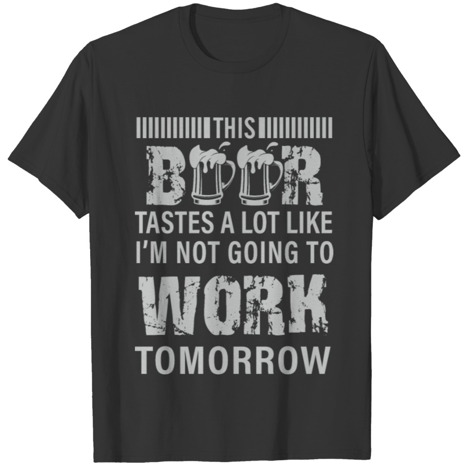 This Beer Tastes A lot like I'm Not Going To work T-shirt