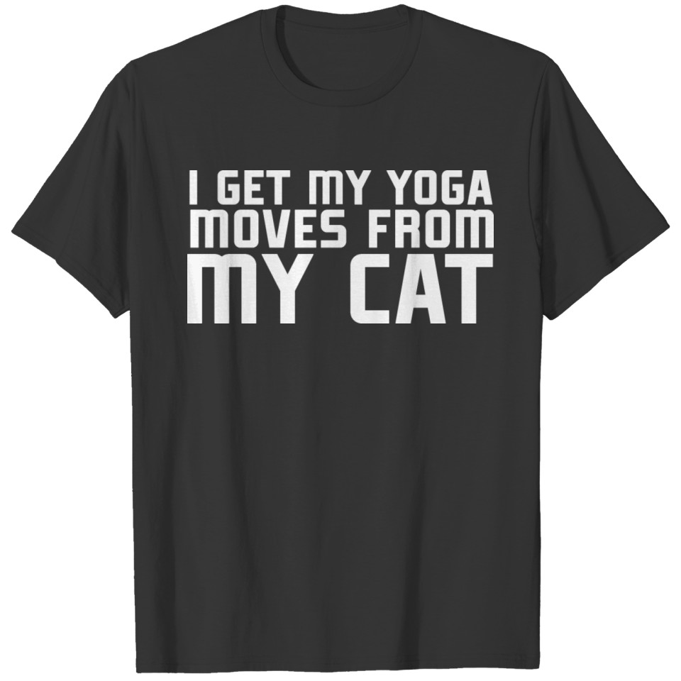 I Get My Yoga Moves From My Cat - Yoga Lover T-shirt