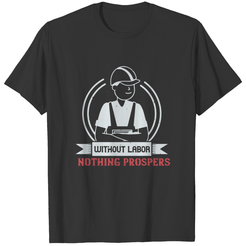 Without labor nothing prospers T-shirt