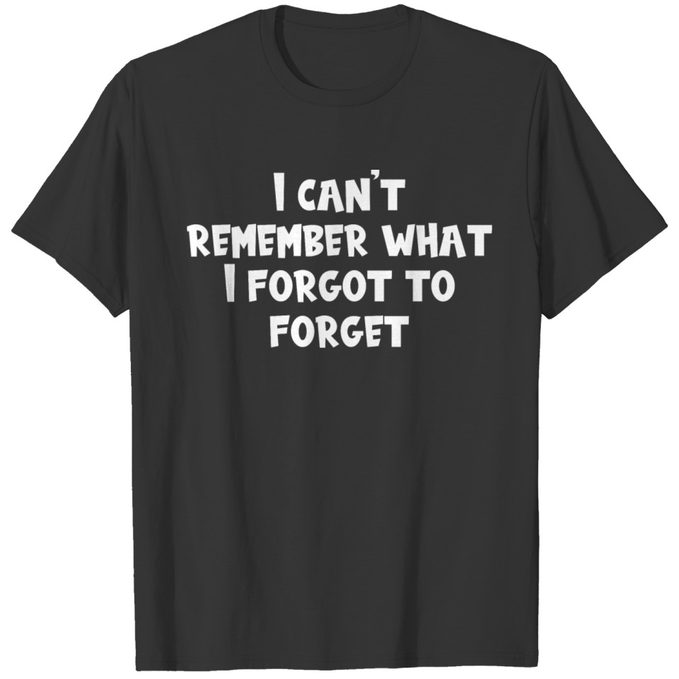 I can’t remember what I forgot to forget T-shirt
