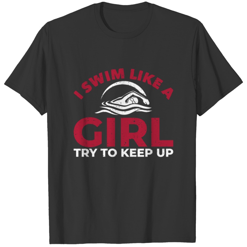 I Swim Like A Girl Try To Keep Up T-shirt