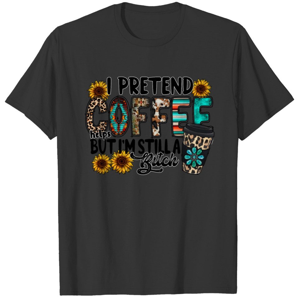 I Pretend Coffee T-shirt