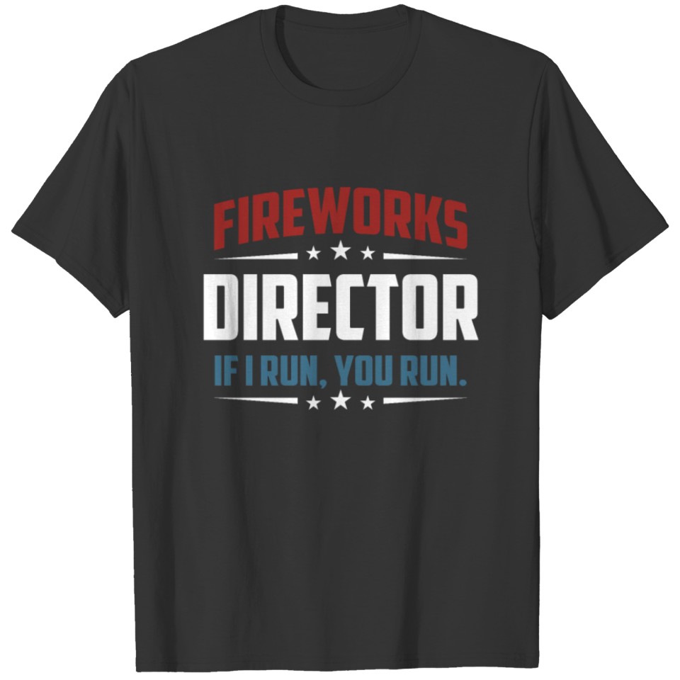 Fireworks Director If I Run You Run 4th Of July T-shirt