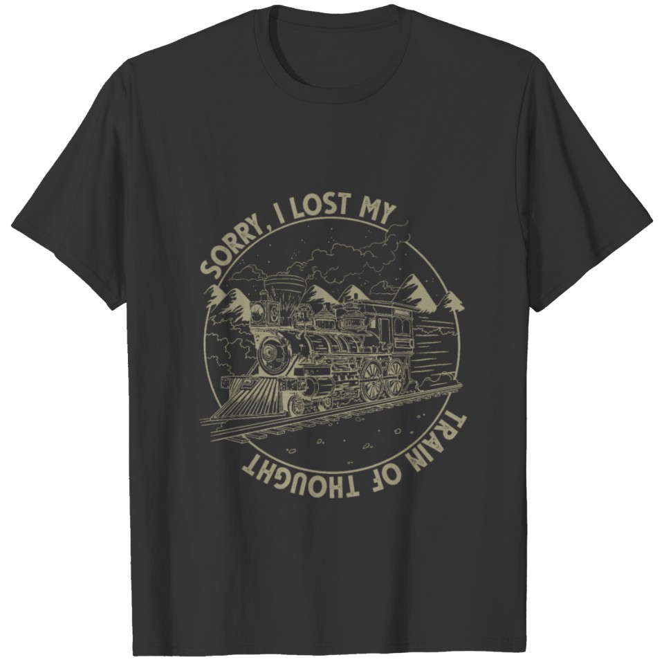 Sorry I lost My Train of Thought T Shirts