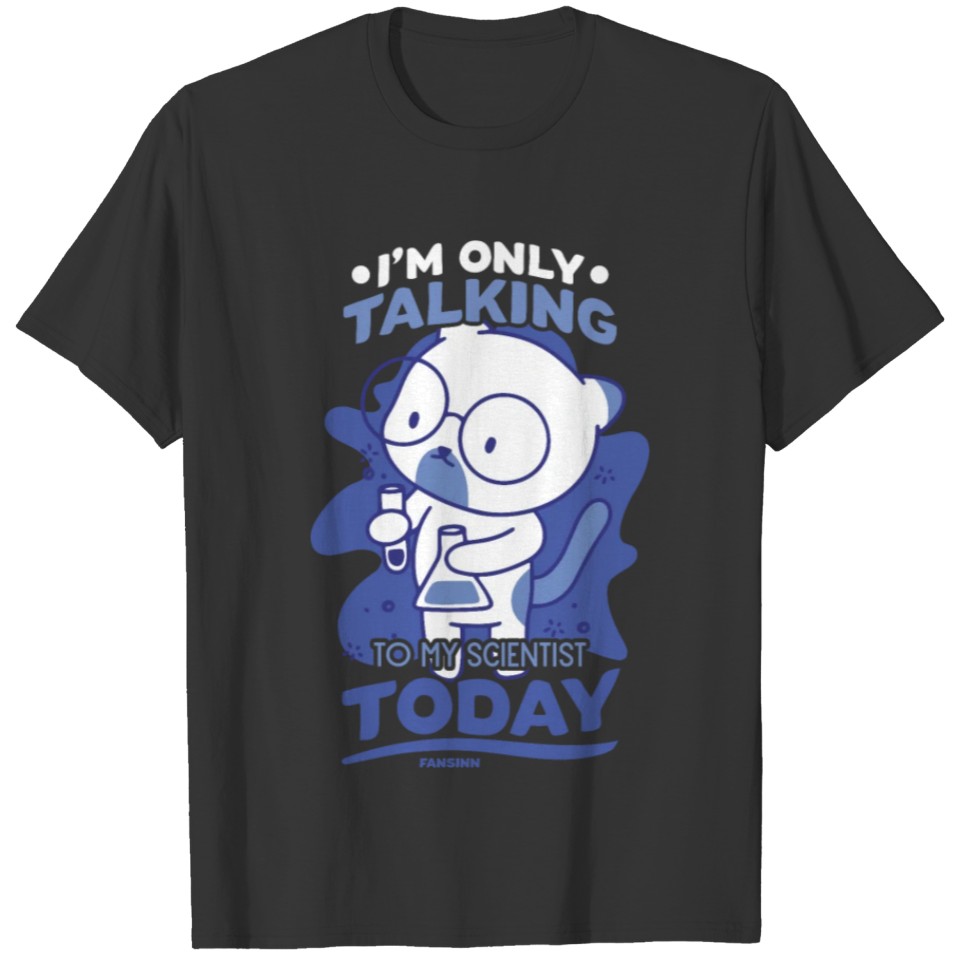 I'm Only Talking To My Scientist Today T-shirt