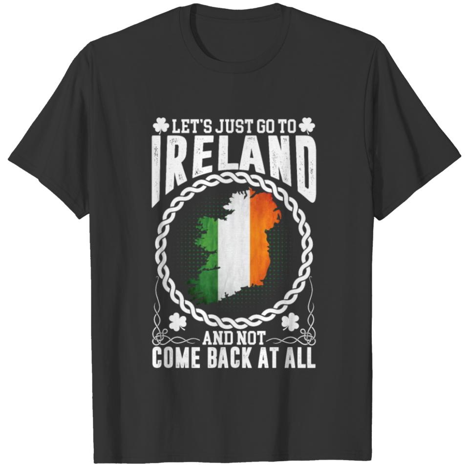 Let's Just Go To Ireland And Not Come Back At All T-shirt