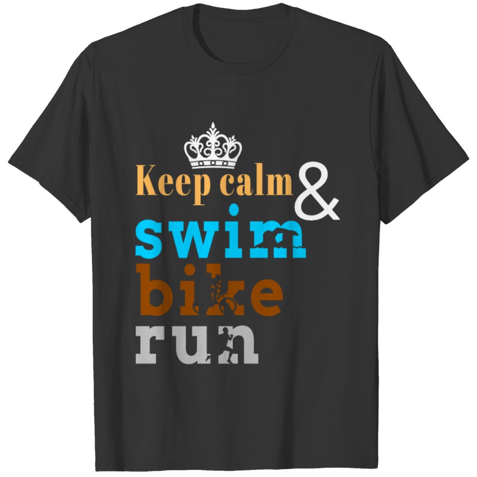 Keep Calm & Swim Bike Run A Triathlon Do A T-shirt