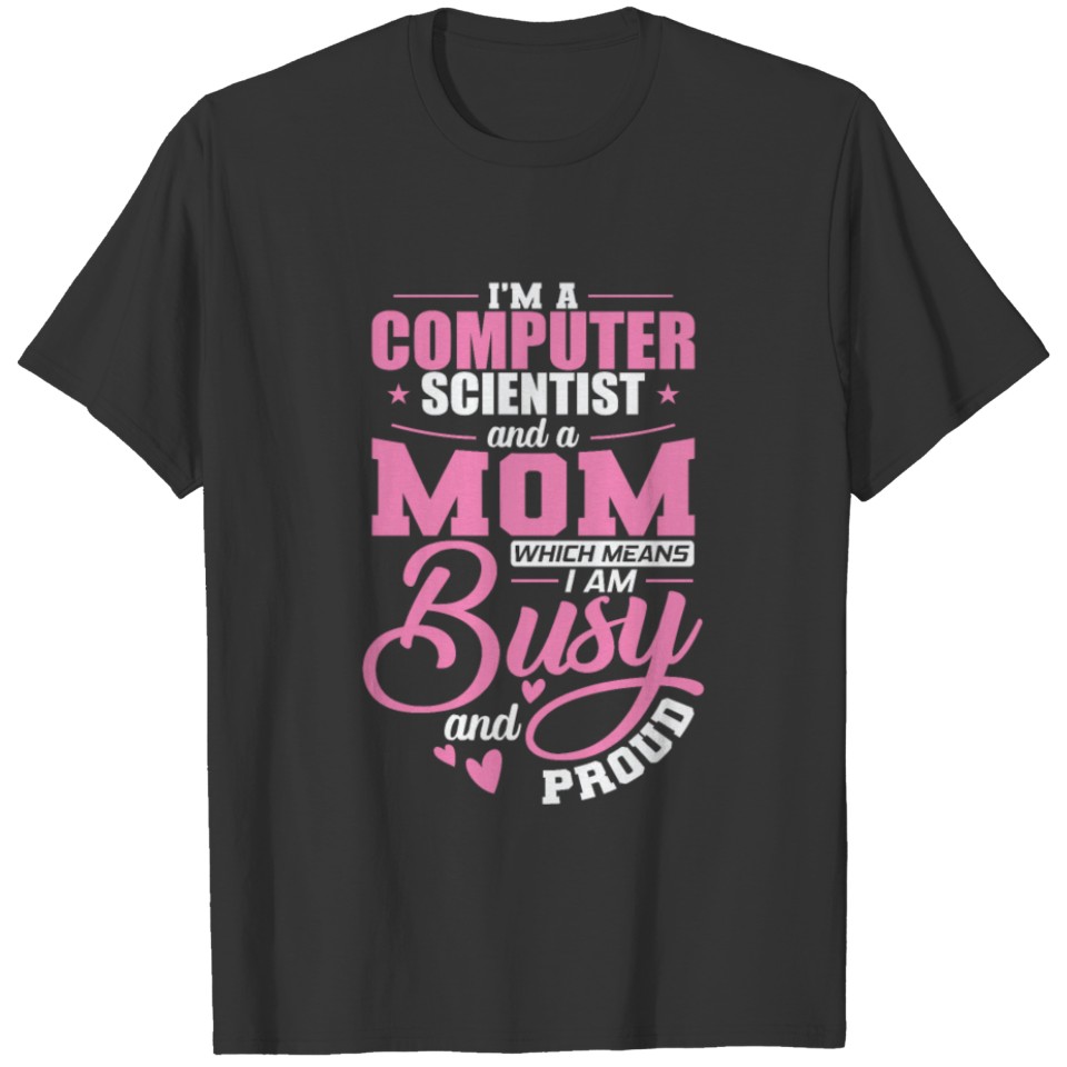 Computer Scientist and a Mom I'm busy and Proud T-shirt