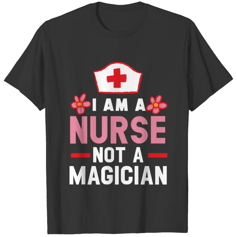 I'm A Nurse Not A Magician RN Nursing Medical T-shirt