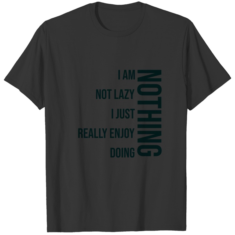 i am not lazy i just really enjoy doing nothing T-shirt