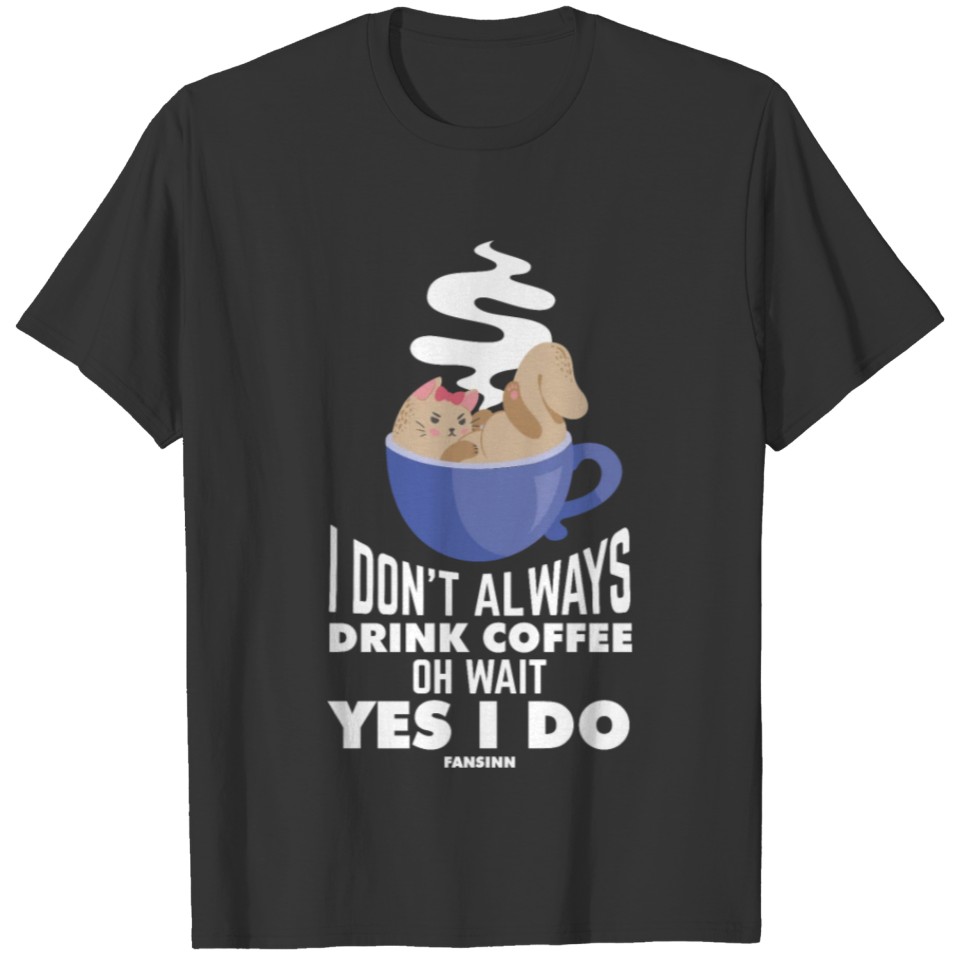 I Don't Always Drink Coffee Oh Wait Yes I Do T-shirt