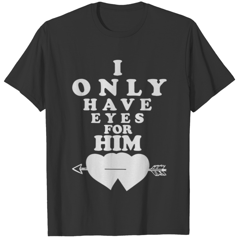 I only have eyes for him T-shirt