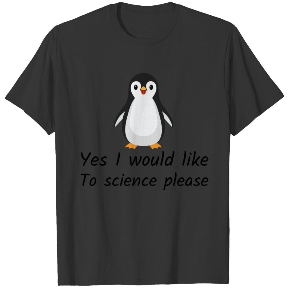 Yes I Would Like To Science Please Penguin T-shirt