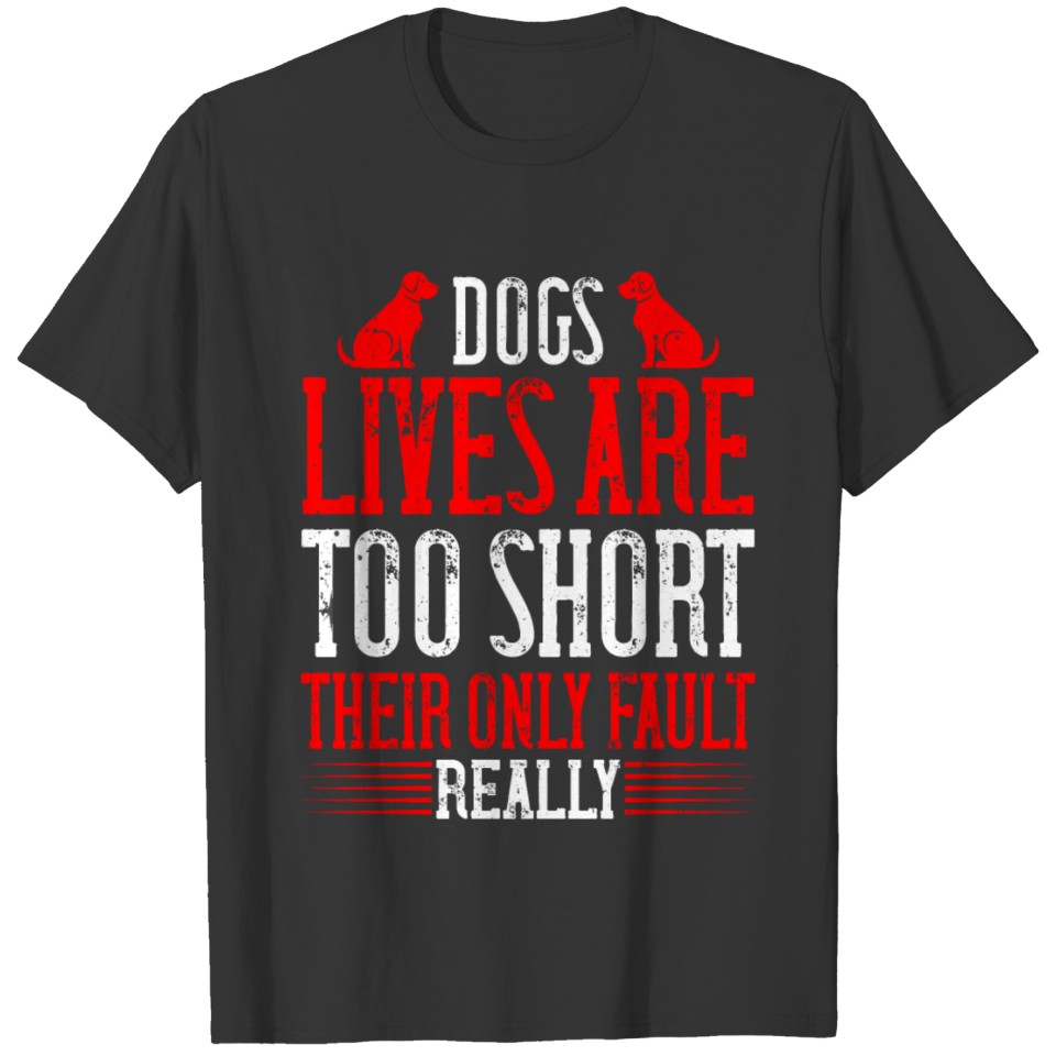 Dogs lives are too short Their only fault really T-shirt