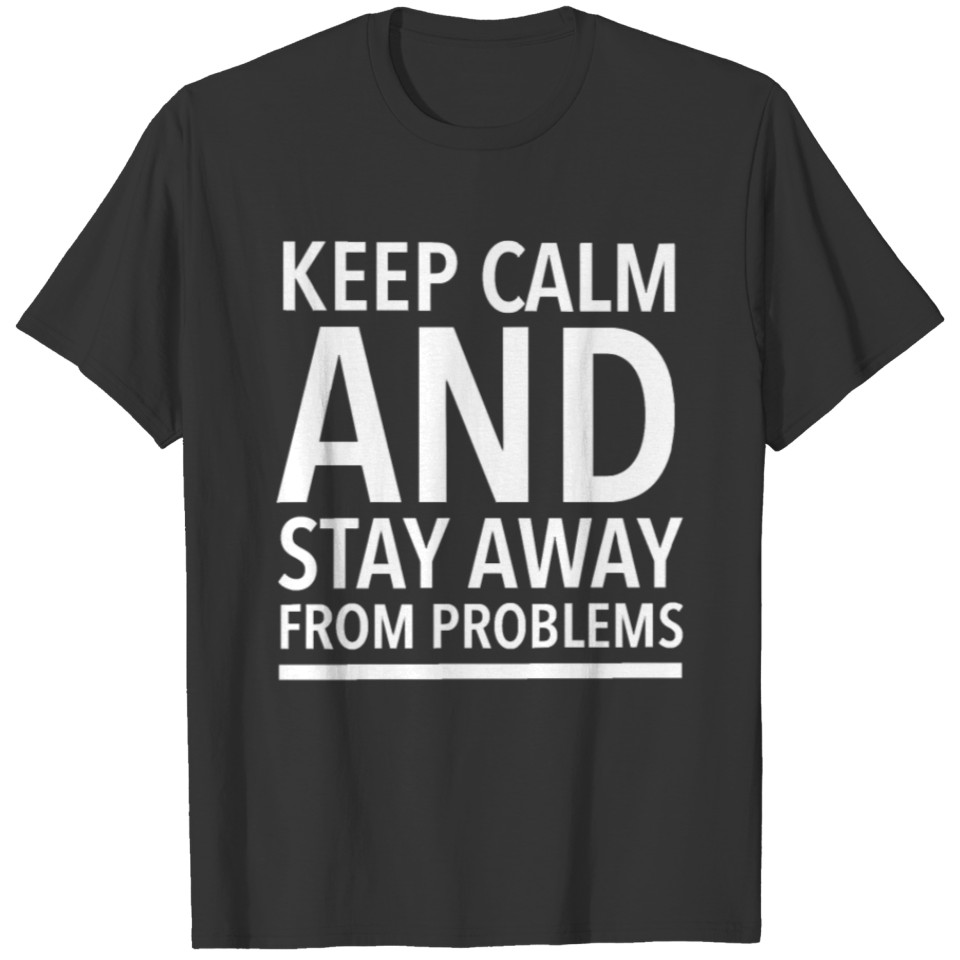Keep Calm And Stay Away From Problems T-shirt